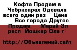 Кофта!Продам в Чебрксарах!Одевала всего один раз! › Цена ­ 100 - Все города Другое » Продам   . Марий Эл респ.,Йошкар-Ола г.